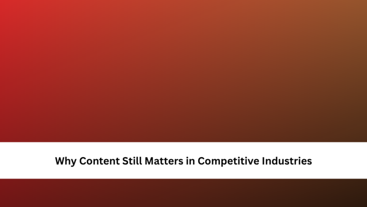 Why Content Still Matters in Competitive Industries